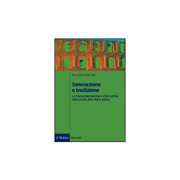 Innovazione E Tradizione. Le Risorse Telematiche E Informatiche Nello Studio Della Storia Antica - Donati Giacomini Paola - Il Mulino - 9788815087836