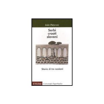 Serbi, Croati, Sloveni. Storia Di Tre Nazioni - Pirjevec Joze - Il Mulino - 9788815088246