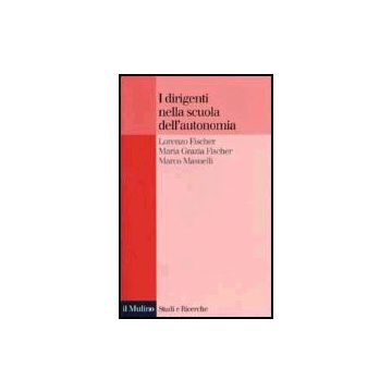 I Dirigenti Nella Scuola Dell'autonomia  - Fischer Lorenzo; Fischer M. Grazia; Masuelli Marco - Il Mulino - 9788815088420