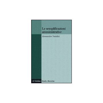 Le Semplificazioni Amministrative  - Natalini Alessandro - Il Mulino - 9788815088468
