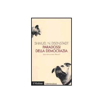 Paradossi Della Democrazia. Verso Democrazie Illiberali? - Eisenstadt Shmuel N. - Il Mulino - 9788815088543