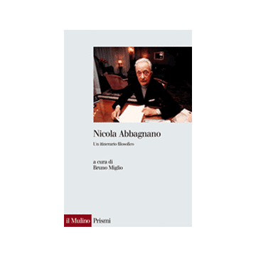 Nicola Abbagnano: Un Itinerario Filosofico - Miglio B.  - Il Mulino - 9788815088864