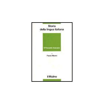 Storia Della Lingua Italiana. Il Trecento Toscano. La Lingua Di Dante, Petrarca  Boccaccio - Manni Paola; Bruni F.  - Il Mulino - 9788815088994