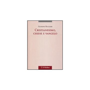 Cristianesimo, Chiese E Vangelo - Ruggieri Giuseppe - Il Mulino - 9788815089106