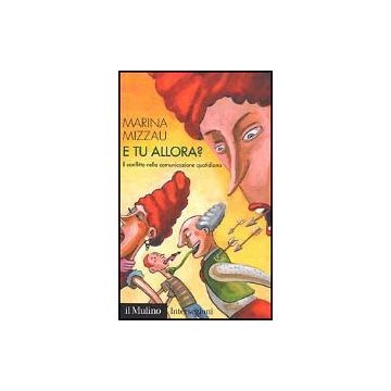 E Tu Allora? Il Conflitto Nella Comunicazione Quotidiana - Mizzau Marina - Il Mulino - 9788815089540