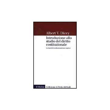 Introduzione Allo Studio Del Diritto Costituzionale. Le Basi Del Costituzionalismo Inglese - Dicey Albert V. - Il Mulino - 9788815090140