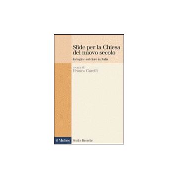 Sfide Per La Chiesa Del Nuovo Secolo. Indagine Sul Clero In Italia - Garelli F.  - Il Mulino - 9788815090829