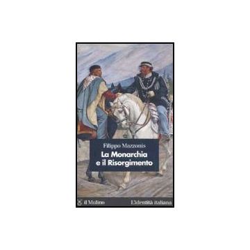 La Monarchia E Il Risorgimento  - Mazzonis Filippo - Il Mulino - 9788815091819