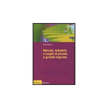 Mercati, Industrie E Luoghi Di Piccola E Grande Impresa - Bellandi Marco - Il Mulino - 9788815095596