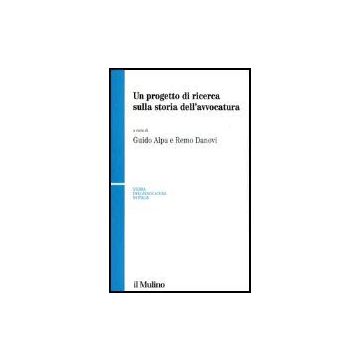 Un Progetto Di Ricerca Sulla Storia Dell'avvocatura  - Alpa G. ; Danovi R.  - Il Mulino - 9788815095626