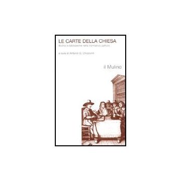 Le Carte Della Chiesa. Archivi E Biblioteche Nella Normativa Pattizia  - Chizzoniti A. G.  - Il Mulino - 9788815096074