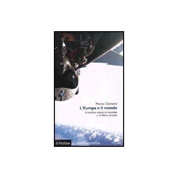 L' Europa E Il Mondo. La Politica Estera, Di Sicurezza E Di Difesa Europea  - Clementi Marco - Il Mulino - 9788815096203