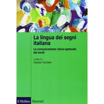 La Lingua Italiana Dei Segni. La Comunicazione Visivo-gestuale Dei Sordi  - Volterra V.  - Il Mulino - 9788815096395