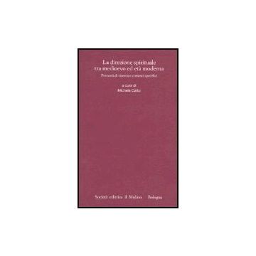 La Direzione Spirituale Tra Medioevo Ed Eta' Moderna. Percorsi Di Ricerca E Contesti Specifici  - Catto M.  - Il Mulino - 9788815096517