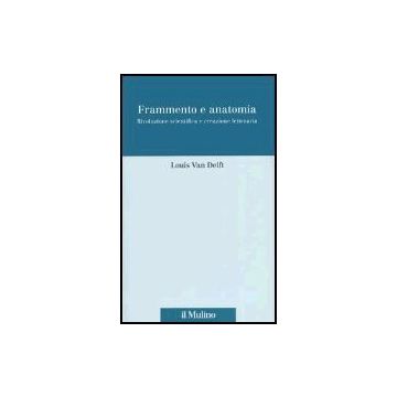 Frammento E Anatomia. Rivoluzione Scientifica E Creazione Letteraria - Van Delft Louis; Imbroscio C.  - Il Mulino - 9788815096586