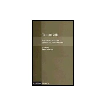 Tempo Vola. L'esperienza Del Tempo Nella Societa' Contemporanea - Crespi F.  - Il Mulino - 9788815096678