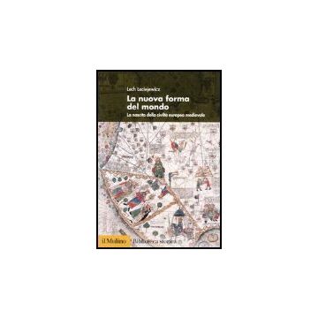 La Nuova Forma Del Mondo. La Nascita Della Civilta' Europea Medievale  - Leciejewicz Lech - Il Mulino - 9788815097002