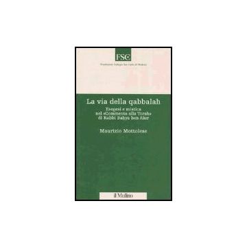 La Via Della Qabbalah. Esegesi E Mistica Nel «commento Alla Torah» Di Rabbi Bahya Ben Aser  - Mottolese Maurizio - Il Mulino - 9788815097583