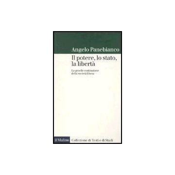 Il Potere, Lo Stato, La Liberta'. La Gracile Costituzione Della Societa' Libera  - Panebianco Angelo - Il Mulino - 9788815097842