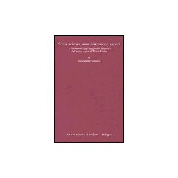 Stato, Scienza, Amministrazione, Saperi. La Formazione Degli Ingegneri In Piemonte Dall'antico Regime All'unita' D'italia - Ferraresi Alessandra - Il Mulino - 9788815099266