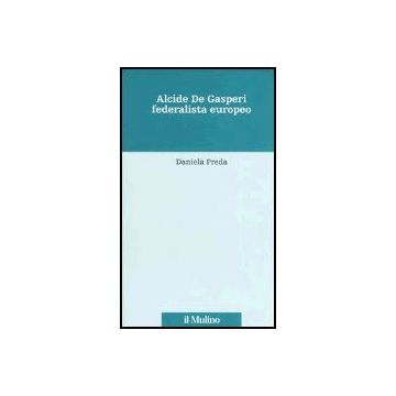 Alcide De Gasperi Federalista Europeo - Preda Daniela - Il Mulino - 9788815099648