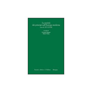 La società dei principi nell'Europa moderna (secoli XVI-XVII) - Dipper C. ; Rosa M.  - Il Mulino - 9788815101129