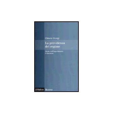 La Previdenza Del Regime. Storia Dell'inps Durante Il Fascismo  - Giorgi Chiara - Il Mulino - 9788815101402