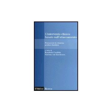 L' Intervento Clinico Basato Sull'attaccamento. Promuovere La Relazione Genitore-bambino  - Cassibba R. ; Van Ijzendoorn M.  - Il Mulino - 9788815101662
