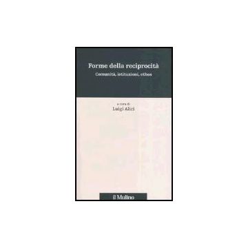 Forme Della Reciprocita'. Comunita', Istituzioni, Ethos - Alici L.  - Il Mulino - 9788815102386