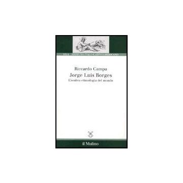 Jorge Louis Borges. L'ombra Etimologia Del Mondo - Campa Riccardo - Il Mulino - 9788815102591