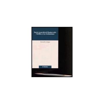 Boris Leonidovic Pasternak: l'idillio e la rivoluzione - Campa Riccardo - Il Mulino - 9788815102614