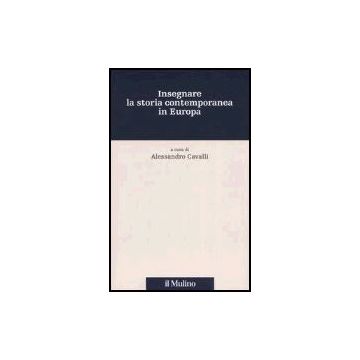 Insegnare La Storia Contemporanea In Europa - Cavalli A.  - Il Mulino - 9788815102744