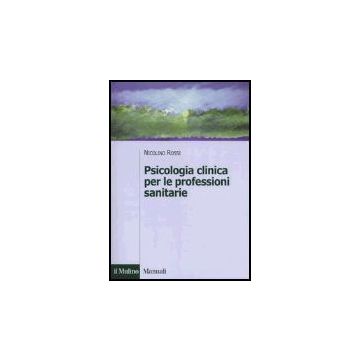 Psicologia Clinica Per Le Professioni Sanitarie - Rossi Nicolino - Il Mulino - 9788815102836