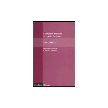 Inconscio. Fra Ricerca Clinica E Scienza Cognitiva - Accursio Gennaro; Dentale Francesco - Il Mulino - 9788815102867