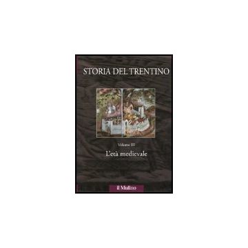 Storia Del Trentino. Vol. 3: L'eta' Medievale - Castagnetti A. ; Varanini G. M.  - Il Mulino - 9788815102980