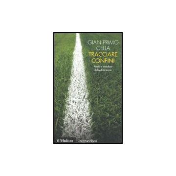 Tracciare Confini. Realta' E Metafore Della Distinzione - Cella G. Primo - Il Mulino - 9788815105349
