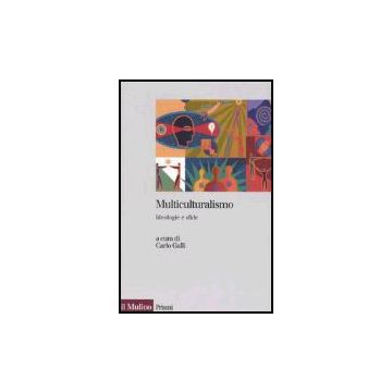 Multiculturalismo. Ideologia E Sfide - Galli C.  - Il Mulino - 9788815105509