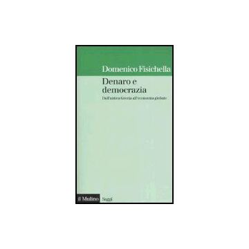 Denaro E Democrazia. Dall'antica Grecia All'economia Globale - Fisichella Domenico - Il Mulino - 9788815105547