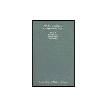 Alcide De Gasperi: Un Percorso Europeo. Atti Del Convegno Internazionale (trento 18-20 Marzo 2004) - Conze E. ; Corni G. ; Pombeni P.  - Il Mulino - 9788815105806
