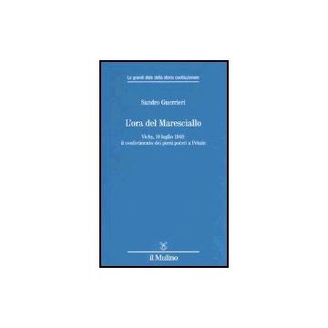 L' Ora Del Maresciallo. Vichy, 10 Luglio 1940: Il Conferimento Dei Pieni Poteri A Petain  - Guerrieri Sandro - Il Mulino - 9788815105943