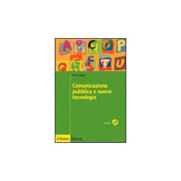 Comunicazione Pubblica E Nuove Tecnologie - Miani Mattia - Il Mulino - 9788815106490