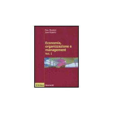 Economia, Organizzazione E Management. Vol. 1 - Milgrom Paul; Roberts John - Il Mulino - 9788815106650