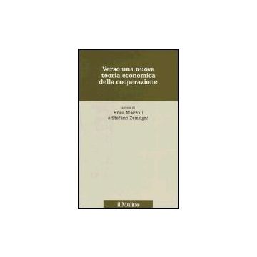 Verso Una Nuova Teoria Economica Della Cooperazione - Mazzoli E. ; Zamagni S.  - Il Mulino - 9788815106711