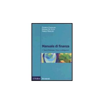 Manuale Di Finanza. Vol. 1: Tassi D'interesse. Mutui E Obbligazioni - Castellani Gilberto; De Felice Massimo; Moriconi Franco - Il Mulino - 9788815107022
