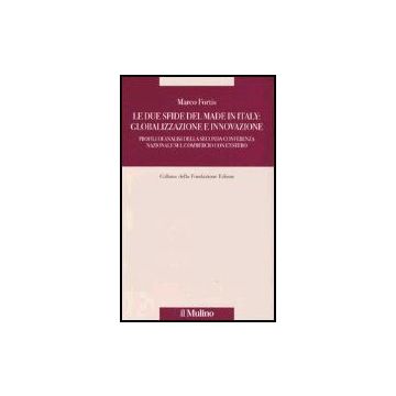 Le Due Sfide Del Made In Italy: Globalizzazione E Innovazione. Profili Di Analisi Della Seconda Conferenza Nazionale Sul Commercio Con L'estero  - Fortis Marco - Il Mulino - 9788815107367