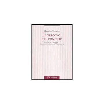 Il Vescovo E Il Concilio. Modello Episcopale E Aggiornamento Al Vaticano Ii  - Faggioli Massimo - Il Mulino - 9788815107374