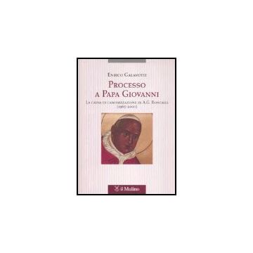 Processo A Papa Giovanni. La Causa Di Canonizzazione Di A. G. Roncalli (1965-2000) - Galavotti Enrico - Il Mulino - 9788815107428