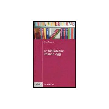 Le Biblioteche Italiane Oggi  - Traniello Paolo - Il Mulino - 9788815107565