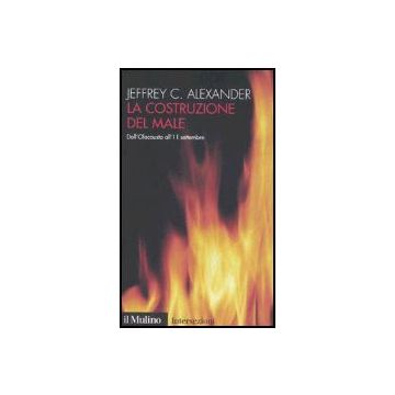 La Costruzione Del Male. Dall'olocausto All'11 Settembre  - Alexander Jeffrey C.; Santoro M.  - Il Mulino - 9788815108951