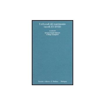 I tribunali del matrimonio (secoli XV-XVIII) - Seidel Menchi S. ; Quaglioni D.  - Il Mulino - 9788815109026